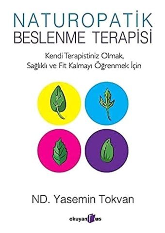 Naturopatik Beslenme Terapisi: Kendi Terapistiniz Olmak, Sağlıklı Ve Fit Kalmayı Öğrenmek İçin Yasemin Tokvan Okuyan Us Yayın