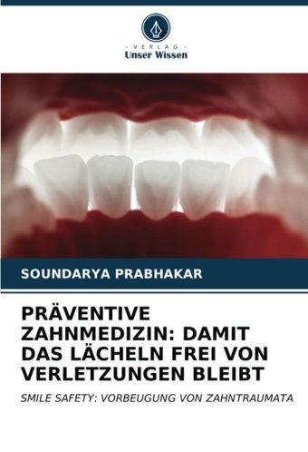 Prventıve Zahnmedızın: Damıt Das Lcheln Freı Von Verletzungen Bleıbt: Smıle Safety: Vorbeugung Von Zahntraumata Prabhakar, Soundarya Verlag Unser Wissen