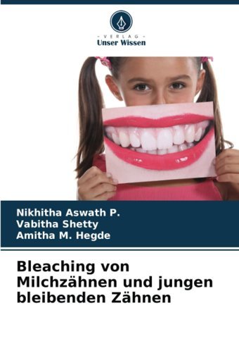 Bleaching Von Milchzhnen Und Jungen Bleibenden Zhnen Aswath P., Nikhitha Verlag Unser Wissen