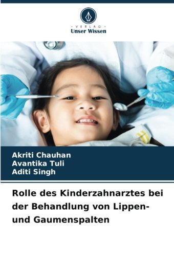 Rolle Des Kinderzahnarztes Bei Der Behandlung Von Lippenund Gaumenspalten Chauhan, Akriti Verlag Unser Wissen
