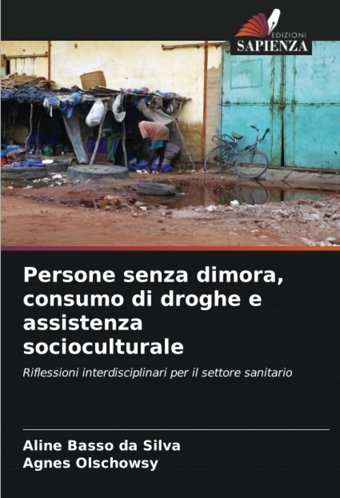 Persone Senza Dimora, Consumo Di Droghe E Assistenza Socioculturale: Riflessioni İnterdisciplinari Per İl Settore Sanitario Basso Da Silva, Aline Edizioni Sapienza