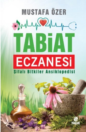 Tabiat Eczanesi: Şifalı Bitkiler Ansiklopedisi Mustafa Özer Hayat Yayın Grubu