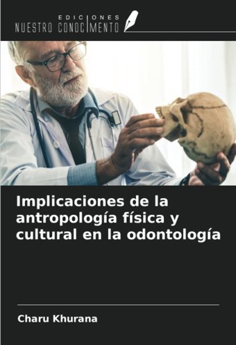 Implicaciones De La Antropologa Fsica Y Cultural En La Odontologa Khurana, Charu Ediciones Nuestro Conocimiento