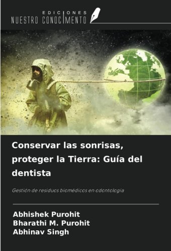 Conservar Las Sonrisas, Proteger La Tierra: Gua Del Dentista: Gestin De Residuos Biomdicos En Odontologa Purohit, Abhishek Ediciones Nuestro Conocimiento
