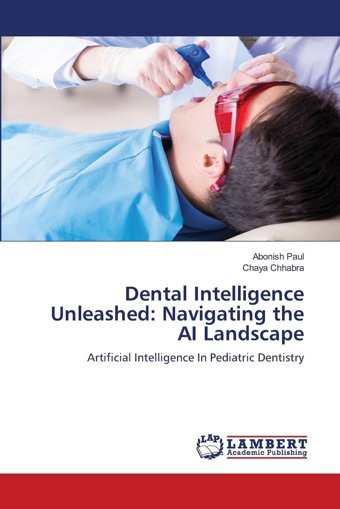 Dental Intelligence Unleashed: Navigating The Aı Landscape: Artificial Intelligence In Pediatric Dentistry Paul, Abonish Lap Lambert Academic Publishing