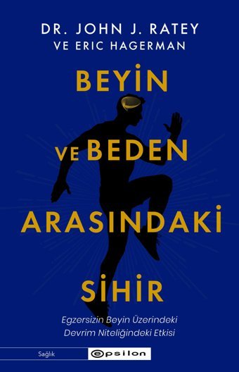 Beyin Ve Beden Arasındaki Sihir: Egzersizin Beyin Üzerindeki Devrim Nitelikli Etkisi John J. Ratey Epsilon Yayınevi