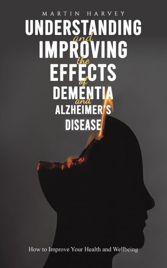 Understanding And Improving The Effects Of Dementia And Alzheimer'S Disease Harvey, Martin Austin Macauley Publishers Ltd
