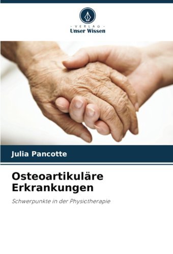 Osteoartikulre Erkrankungen: Schwerpunkte İn Der Physiotherapie Pancotte, Julia Verlag Unser Wissen