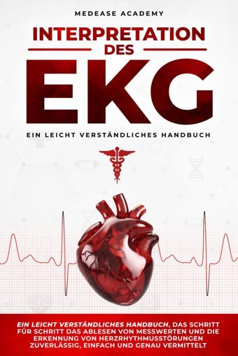 Interpretation Des Ekg: Ein Leicht Verstndliches Handbuch, Das Schritt Für Schritt Das Ablesen Von Messwerten Und Die Erkennung Von Herzrhythmusstörungen Zuverlssig, Einfach Und Genau Vermittelt Academy, Medease Independently Publıshed