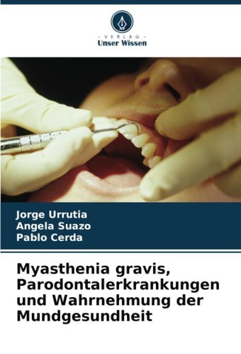 Myasthenia Gravis, Parodontalerkrankungen Und Wahrnehmung Der Mundgesundheit Urrutia, Jorge Verlag Unser Wissen