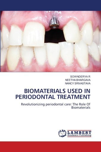 Bıomaterıals Used In Perıodontal Treatment: Revolutionizing Periodontal Care: The Role Of Biomaterials R, Sownderya Lap Lambert Academic Publishing