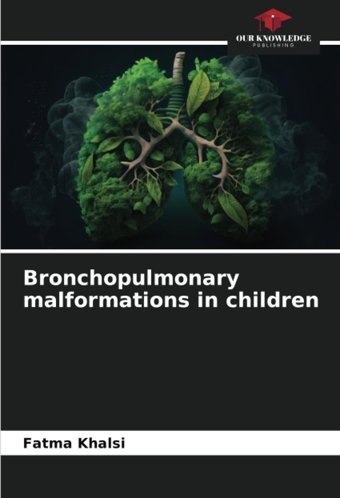 Bronchopulmonary Malformations İn Children Khalsi, Fatma Our Knowledge Publishing