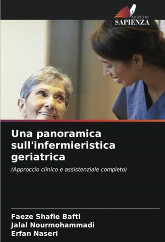 Una Panoramica Sull'İnfermieristica Geriatrica: (Approccio Clinico E Assistenziale Completo) Bafti, Faeze Shafie Edizioni Sapienza