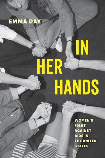 In Her Hands: Women'S Fight Against Aıds İn The United States Day, Emma University Of California Press