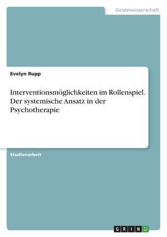 Interventionsmöglichkeiten İm Rollenspiel. Der Systemische Ansatz İn Der Psychotherapie (German Edition) Rupp, Evelyn Grın Verlag