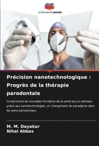Prcision Nanotechnologique : Progrs De La Thrapie Parodontale: Comprendre Les Nouvelles Frontires De La Sant Bucco-Dentaire Grce Aux De Paradigme Dans Les Soins Parodontaux Dayakar, M. M. Editions Notre Savoir