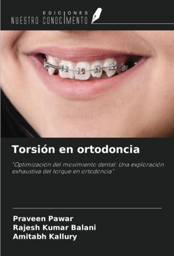 Torsin En Ortodoncia: Optimizacin Del Movimiento Dental: Una Exploracin Exhaustiva Del Torque En Ortodoncia Pawar, Praveen Ediciones Nuestro Conocimiento