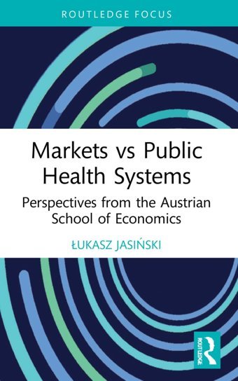 Markets Vs Public Health Systems ( Focus On Economics And Finance) Jasinski, Lukasz Routledge
