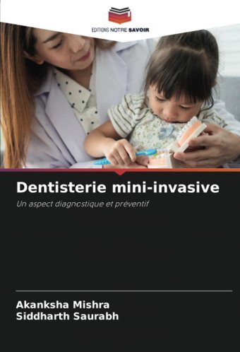 Dentisterie Mini-İnvasive: Un Aspect Diagnostique Et Prventif Mishra, Akanksha Editions Notre Savoir