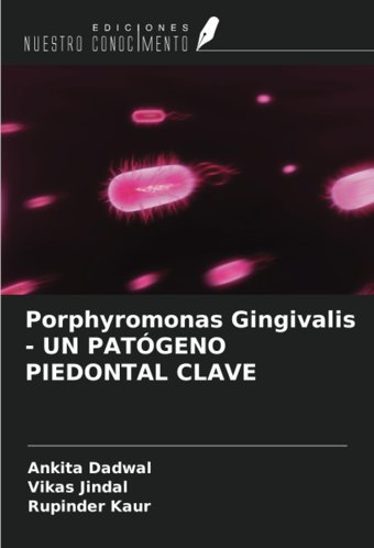 Porphyromonas Gingivalis Un Patgeno Pıedontal Clave Dadwal, Ankita Ediciones Nuestro Conocimiento