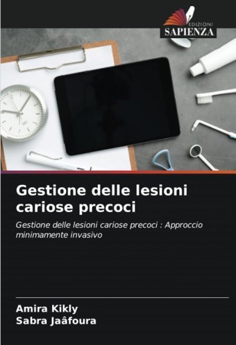 Gestione Delle Lesioni Cariose Precoci: Gestione Delle Lesioni Cariose Precoci : Approccio Minimamente İnvasivo Kikly, Amira Edizioni Sapienza