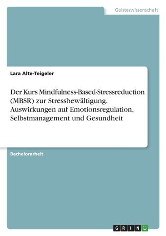 Der Kurs Mindfulness-Based-Stressreduction (Mbsr) Zur Stressbewltigung. Auswirkungen Auf Emotionsregulation, Selbstmanagement Und Gesundheit (German Edition) Alte-Teigeler, Lara Grın Verlag