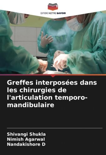 Greffes İnterposes Dans Les Chirurgies De L'Articulation Temporo-Mandibulaire Shukla, Shivangi Editions Notre Savoir