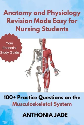 Anatomy And Physıology Revısıon Made Easy For Nursıng Students: 100+ Practice Questions On The Musculoskeletal System Jade, Anthonia Independently Publıshed