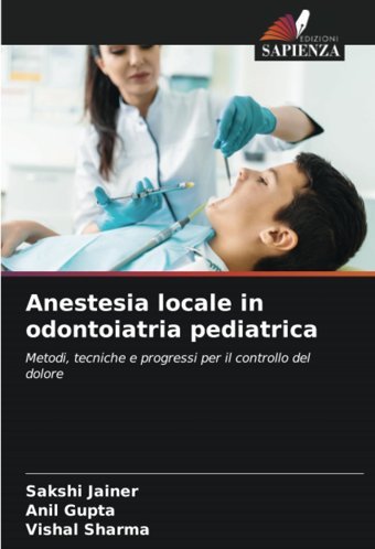 Anestesia Locale İn Odontoiatria Pediatrica: Metodi, Tecniche E Progressi Per İl Controllo Del Dolore Jaıner, Sakshı Edizioni Sapienza