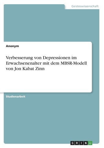 Verbesserung Von Depressionen İm Erwachsenenalter Mit Dem Mbsr-Modell Von Jon Kabat Zinn (German Edition) Anonymous Grın Verlag