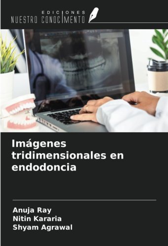 Imgenes Tridimensionales En Endodoncia Ray, Anuja Ediciones Nuestro Conocimiento