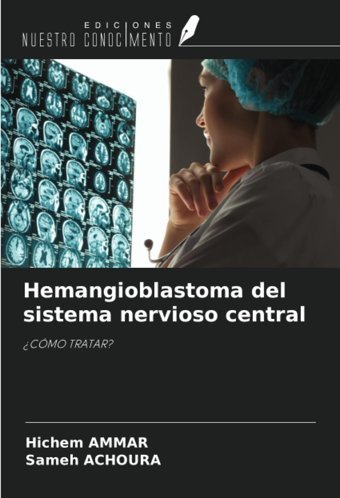 Hemangioblastoma Del Sistema Nervioso Central: Cmo Tratar? Ammar, Hichem Ediciones Nuestro Conocimiento