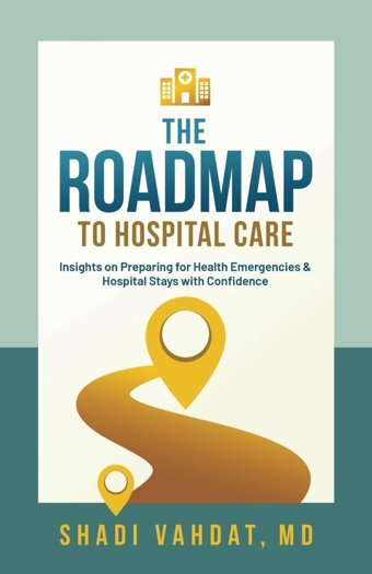 The Roadmap To Hospital Care: Insights On Preparing For Health Emergencies & Hospital Stays With Confidence Vahdat Md, Shadi