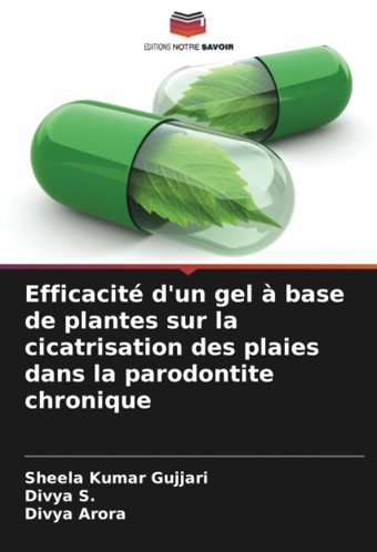 Efficacit D'Un Gel Base De Plantes Sur La Cicatrisation Des Plaies Dans La Parodontite Chronique Gujjari, Sheela Kumar Editions Notre Savoir