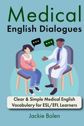 Medical English Dialogues: Clear & Simple Medical English Vocabulary For Esl/Efl Learners Bolen, Jackie Independently Publıshed