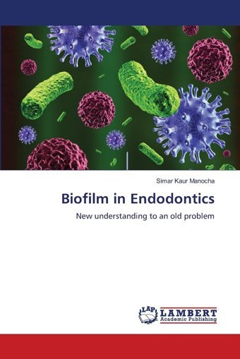 Biofilm İn Endodontics: New Understanding To An Old Problem Manocha, Simar Kaur Lap Lambert Academic Publishing