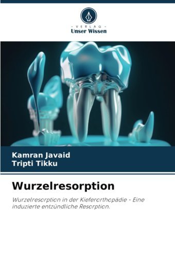 Wurzelresorption: Wurzelresorption İn Der Kieferorthopdie Eine İnduzierte Entzündliche Resorption. Javaid, Kamran Verlag Unser Wissen