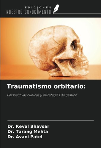 Traumatismo Orbitario:: Perspectivas Clnicas Y Estrategias De Gestin Bhavsar, Dr. Keval Ediciones Nuestro Conocimiento