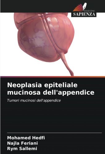 Neoplasia Epiteliale Mucinosa Dell'Appendice: Tumori Mucinosi Dell'Appendice Hedfi, Mohamed Edizioni Sapienza