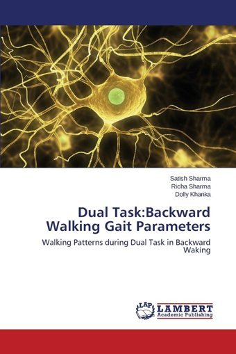 Dual Task:Backward Walking Gait Parameters: Walking Patterns During Dual Task İn Backward Waking Sharma, Satish Lap Lambert Academic Publishing