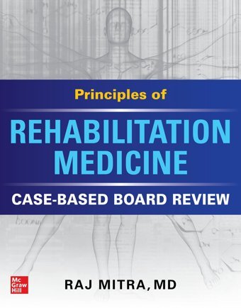 Principles Of Rehabilitation Medicine: Case-Based Board Review Mitra, Raj Mcgraw-Hill