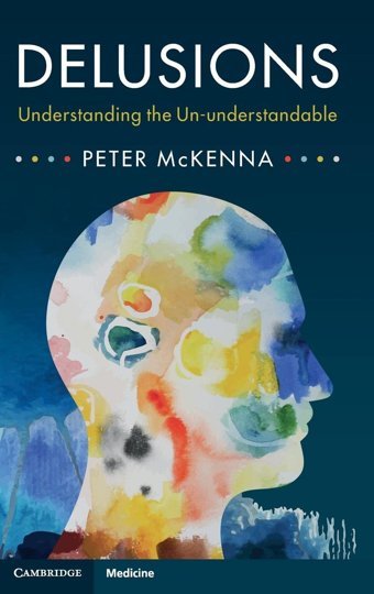 Delusions: Understanding The Un-Understandable Peter Mckenna Cambridge University Press, Uk