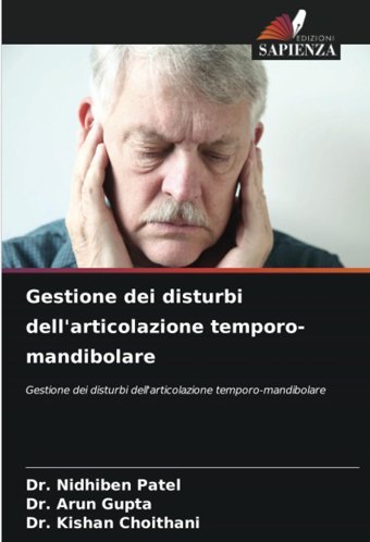 Gestione Dei Disturbi Dell'Articolazione Temporo-Mandibolare: Gestione Dei Disturbi Dell'Articolazione Temporo-Mandibolare Patel, Dr. Nidhiben Edizioni Sapienza