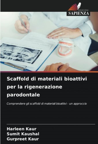 Scaffold Di Materiali Bioattivi Per La Rigenerazione Parodontale: Comprendere Gli Scaffold Di Materiali Bioattivi Un Approccio Kaur, Harleen Edizioni Sapienza