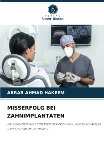 Mısserfolg Beı Zahnımplantaten: Eın Leıtfaden Für Studenten Der Prothetık, Wıssenschaftler Und Allgemeıne Zahnrzte Hakeem, Abrar Ahmad Verlag Unser Wissen