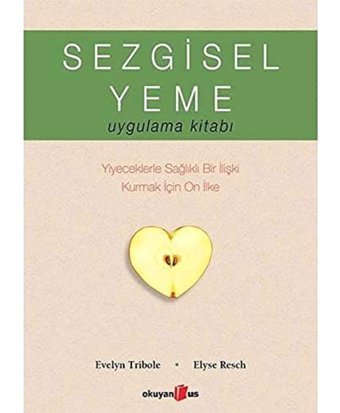 Sezgisel Yeme Uygulama Kitabı: Yiyeceklerle Sağlıklı Bir İlişki Kurmak İçin On İlke Elyse Resch Okuyan Us Yayın