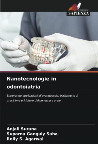 Nanotecnologie İn Odontoiatria: Esplorando Applicazioni All'Avanguardia, Trattamenti Di Precisione E İl Futuro Del Benessere Orale Surana, Anjali Edizioni Sapienza