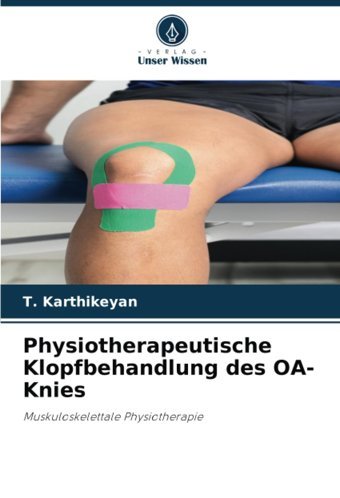 Physiotherapeutische Klopfbehandlung Des Oa-Knies: Muskuloskelettale Physiotherapie Karthikeyan, T Verlag Unser Wissen