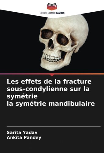 Les Effets De La Fracture Sous-Condylienne Sur La Symtrie La Symtrie Mandibulaire Yadav, Sarita Editions Notre Savoir