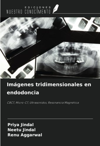 Imgenes Tridimensionales En Endodoncia: Cbct, Micro-Ct, Ultrasonidos, Resonancia Magntica Jindal, Priya Ediciones Nuestro Conocimiento
